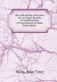 Set and spring your own net or traps. Results of combinations of experiences of John Tyler Hicks