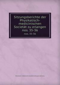 Sitzungsberichte der Physikalisch-medicinischen Societt zu erlangen. nos. 35-36