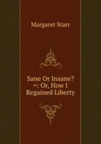 Sane Or Insane? =: Or, How I Regained Liberty