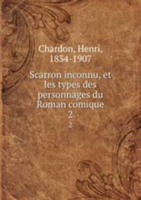 Scarron inconnu, et les types des personnages du Roman comique. 2