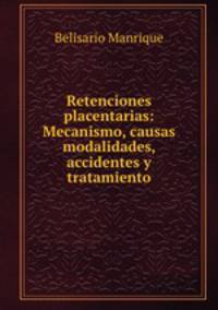 Retenciones placentarias: Mecanismo, causas modalidades, accidentes y tratamiento