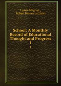 School: A Monthly Record of Educational Thought and Progress. 1