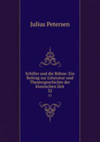 Schiller und die Bhne: Ein Beitrag zur Litteratur-und Theatergeschichte der klassischen Zeit. 32