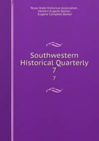 Southwestern Historical Quarterly. 7