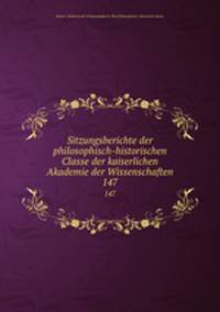 Sitzungsberichte der philosophisch-historischen Classe der kaiserlichen Akademie der Wissenschaften. 147