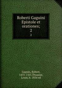 Roberti Gaguini Epistole et orationes;. 2