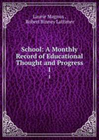 School: A Monthly Record of Educational Thought and Progress.. 1