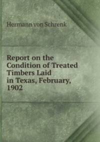 Report on the Condition of Treated Timbers Laid in Texas, February, 1902