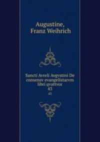 Sancti Avreli Avgvstini De consensv evangelistarvm libri qvattvor. 43