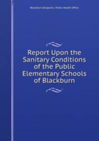 Report Upon the Sanitary Conditions of the Public Elementary Schools of Blackburn