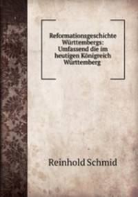 Reformationsgeschichte Wrttembergs: Umfassend die im heutigen Knigreich Wrttemberg .