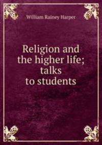 Religion and the higher life; talks to students