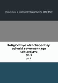 Religioznye otshchepentsy; ocherki sovremennago sektantstva. pt. 1