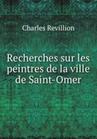Recherches sur les peintres de la ville de Saint-Omer