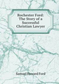 Rochester Ford: The Story of a Successful Christian Lawyer