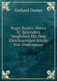 Roger Boyles "Henry V," Besonders Verglichen Mit Dem Gleichnamigen Stcke Von Shakespeare