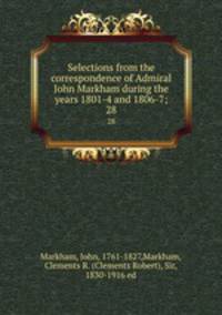 Selections from the correspondence of Admiral John Markham during the years 1801-4 and 1806-7;. 28
