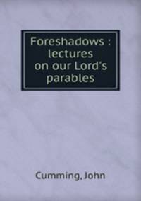 Foreshadows : lectures on our Lord