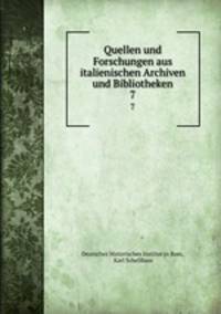 Quellen und Forschungen aus italienischen Archiven und Bibliotheken. 7