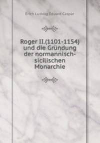 Roger II.(1101-1154) und die Grundung der normannisch-sicilischen Monarchie