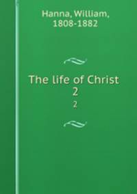 The life of Christ . 2