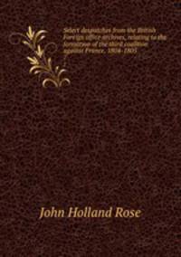 Select despatches from the British Foreign office archives, relating to the formation of the third coalition against France, 1804-1805. 7