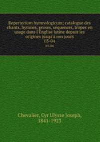 Repertorium hymnologicum; catalogue des chants, hymnes, proses, squences, tropes en usage dans l`nglise latine depuis les origines jusqu` nos jours. 03-04