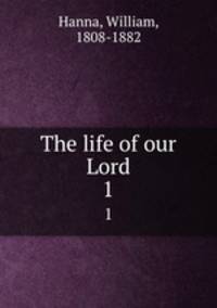 The life of our Lord. 1