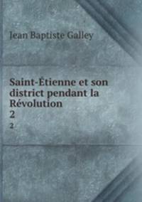 Saint-tienne et son district pendant la Rvolution. 2
