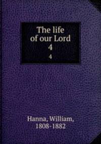 The life of our Lord. 4