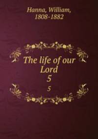 The life of our Lord. 5