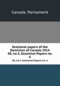 Sessional papers of the Dominion of Canada 1914. 48, no.3, Sessional Papers no. 6