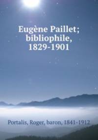 Eugene Paillet; bibliophile, 1829-1901
