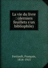 La vie du livre : (derniers feuillets s