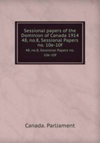 Sessional papers of the Dominion of Canada 1914. 48, no.8, Sessional Papers no. 10e-10f