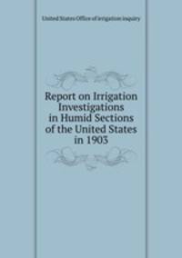 Report on Irrigation Investigations in Humid Sections of the United States in 1903