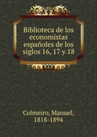 Biblioteca de los economistas espanoles de los siglos 16, 17 y 18