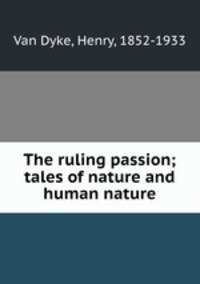 The ruling passion; tales of nature and human nature