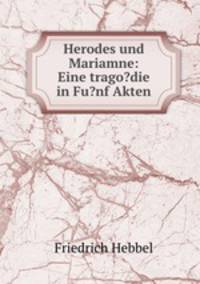 Herodes und Mariamne: Eine trago?die in Fu?nf Akten