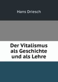Der Vitalismus als Geschichte und als Lehre