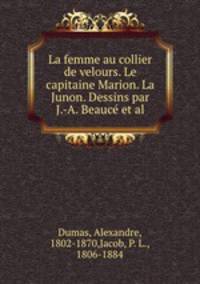 La femme au collier de velours. Le capitaine Marion. La Junon. Dessins par J.-A. Beauce et al.