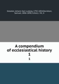 A compendium of ecclesiastical history. 1