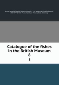 Catalogue of the fishes in the British Museum. 8