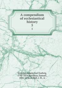 A compendium of ecclesiastical history. 5