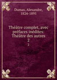 Theatre complet, avec prefaces inedites: Theatre des autres
