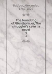The foundling of Glenthorn, or, The smuggler`s cave : a novel. 4