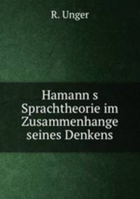 Hamann?s Sprachtheorie im Zusammenhange seines Denkens.