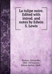 La tulipe noire. Edited with introd. and notes by Edwin S. Lewis