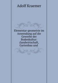 Elementar-geometrie im Anwendung auf die Gewerbe der Bodenkultur: (landwirtschaft, Gartenbau und .