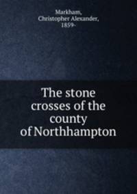 The stone crosses of the county of Northhampton